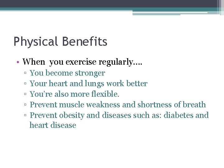Physical Benefits • When you exercise regularly…. ▫ ▫ ▫ You become stronger Your
