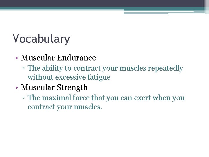 Vocabulary • Muscular Endurance ▫ The ability to contract your muscles repeatedly without excessive