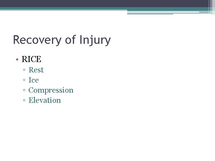 Recovery of Injury • RICE ▫ ▫ Rest Ice Compression Elevation 