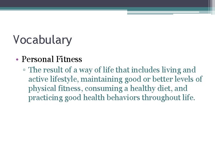 Vocabulary • Personal Fitness ▫ The result of a way of life that includes