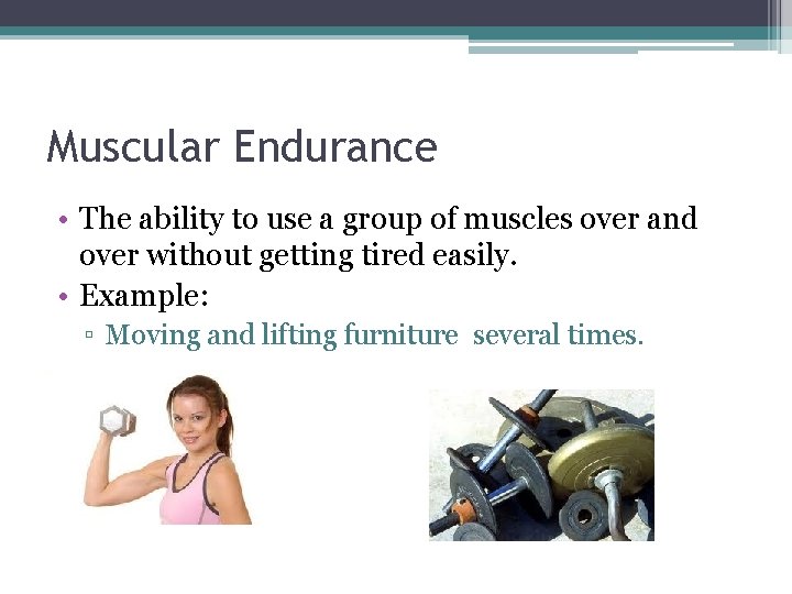 Muscular Endurance • The ability to use a group of muscles over and over
