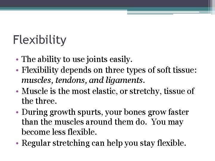 Flexibility • The ability to use joints easily. • Flexibility depends on three types
