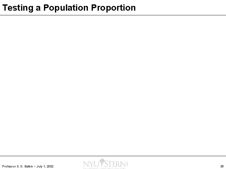 Testing a Population Proportion Professor S. D. Balkin -- July 1, 2002 35 