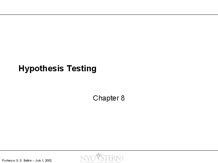 Hypothesis Testing Chapter 8 Professor S. D. Balkin -- July 1, 2002 