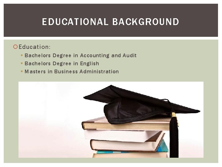 EDUCATIONAL BACKGROUND Education: § Bachelors Degree in Accounting and Audit § Bachelors Degree in