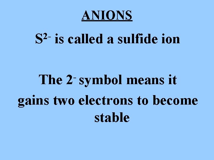 ANIONS 2 S is called a sulfide ion 2 symbol The means it gains