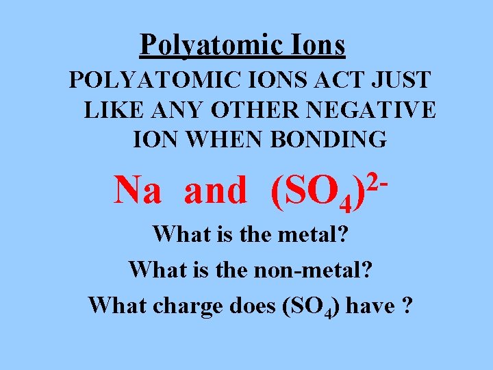 Polyatomic Ions POLYATOMIC IONS ACT JUST LIKE ANY OTHER NEGATIVE ION WHEN BONDING Na