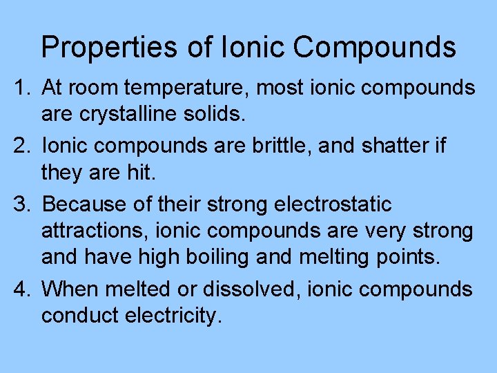 Properties of Ionic Compounds 1. At room temperature, most ionic compounds are crystalline solids.