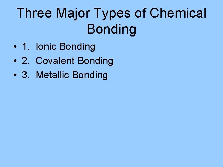 Three Major Types of Chemical Bonding • 1. Ionic Bonding • 2. Covalent Bonding