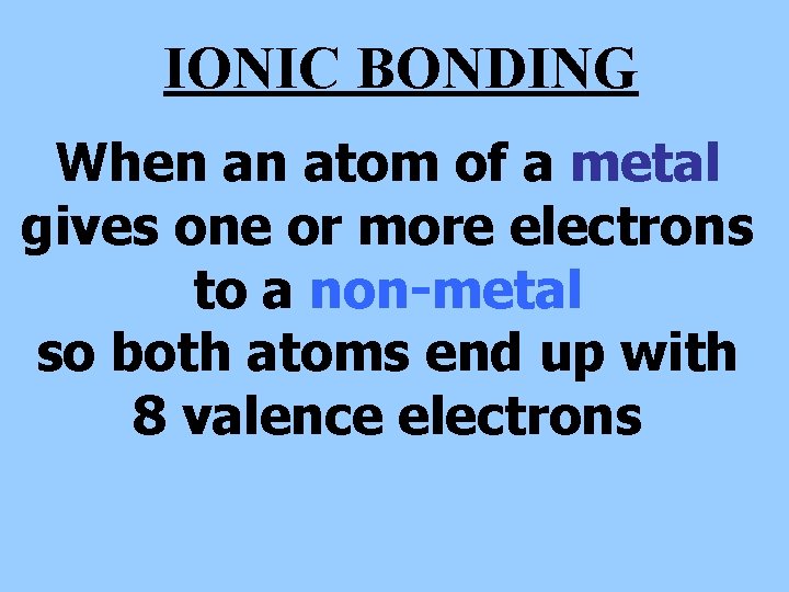 IONIC BONDING When an atom of a metal gives one or more electrons to
