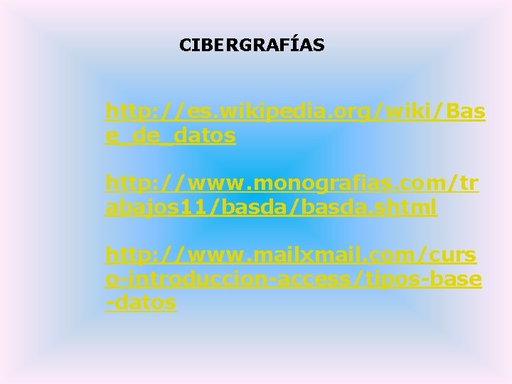CIBERGRAFÍAS http: //es. wikipedia. org/wiki/Bas e_de_datos http: //www. monografias. com/tr abajos 11/basda. shtml http: CIBERGRAFÍAS http: //es. wikipedia. org/wiki/Bas e_de_datos http: //www. monografias. com/tr abajos 11/basda. shtml http: