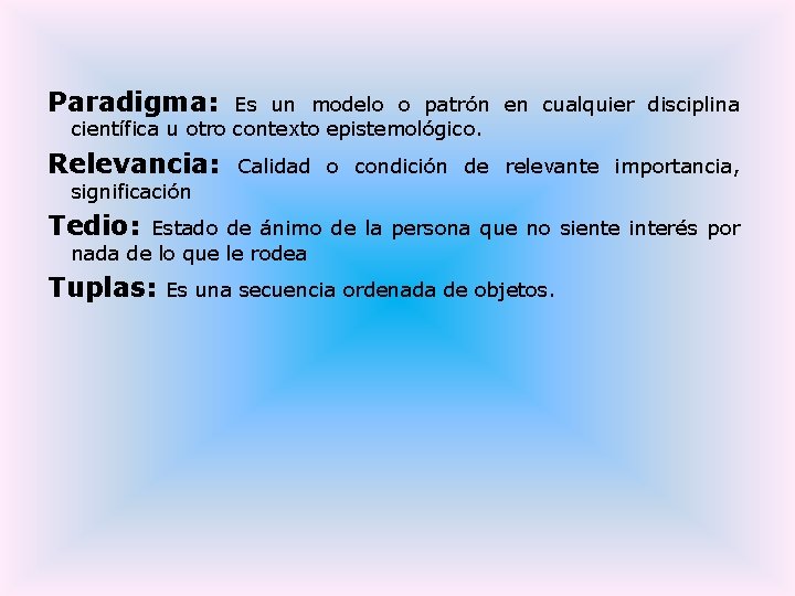 Paradigma: Es un modelo o patrón en cualquier disciplina científica u otro contexto epistemológico.