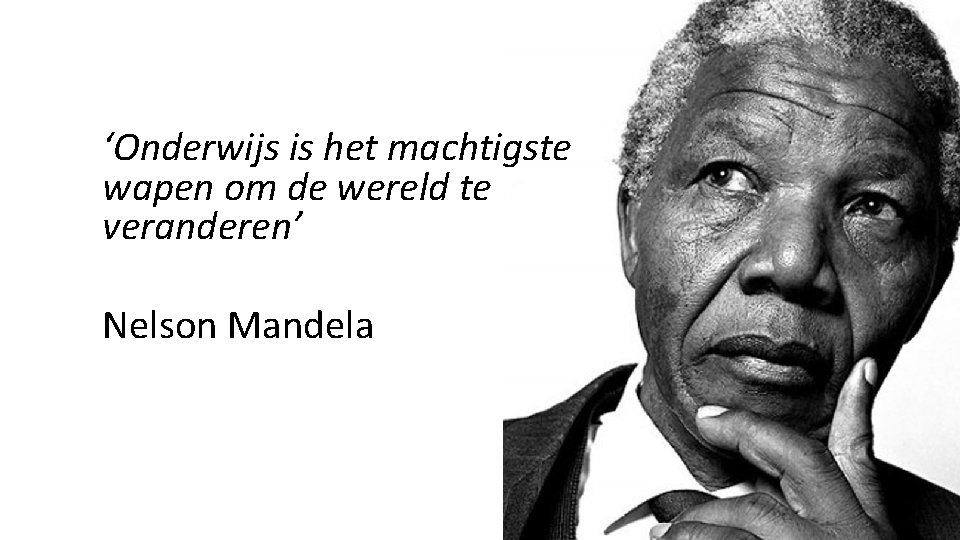 ‘Onderwijs is het machtigste wapen om de wereld te veranderen’ Nelson Mandela 