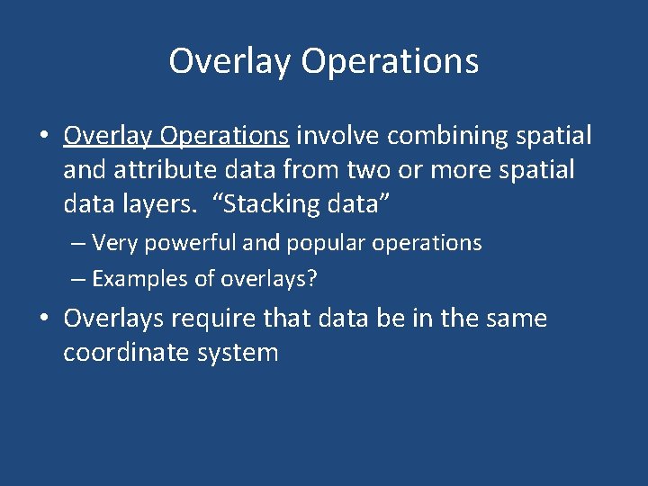 Overlay Operations • Overlay Operations involve combining spatial and attribute data from two or