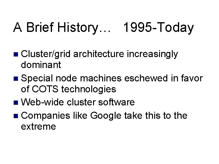 A Brief History… 1995 -Today Cluster/grid architecture increasingly dominant Special node machines eschewed in A Brief History… 1995 -Today Cluster/grid architecture increasingly dominant Special node machines eschewed in