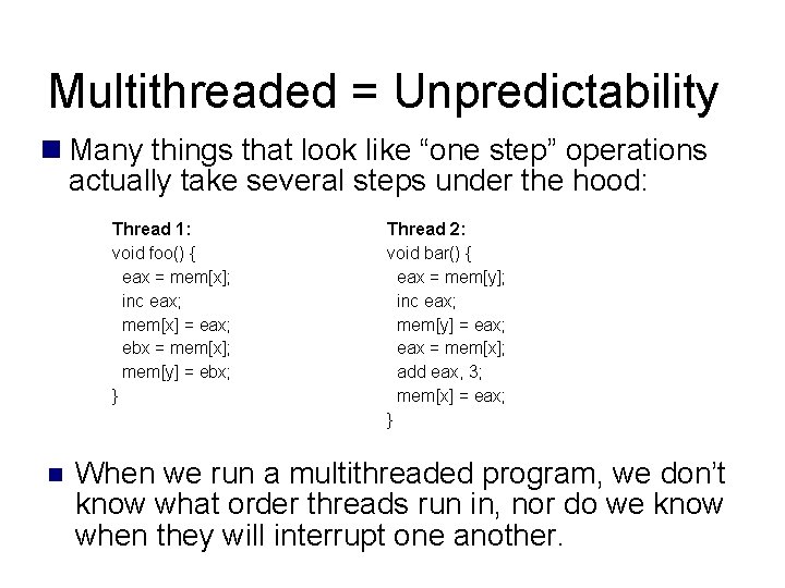 Multithreaded = Unpredictability Many things that look like “one step” operations actually take several Multithreaded = Unpredictability Many things that look like “one step” operations actually take several
