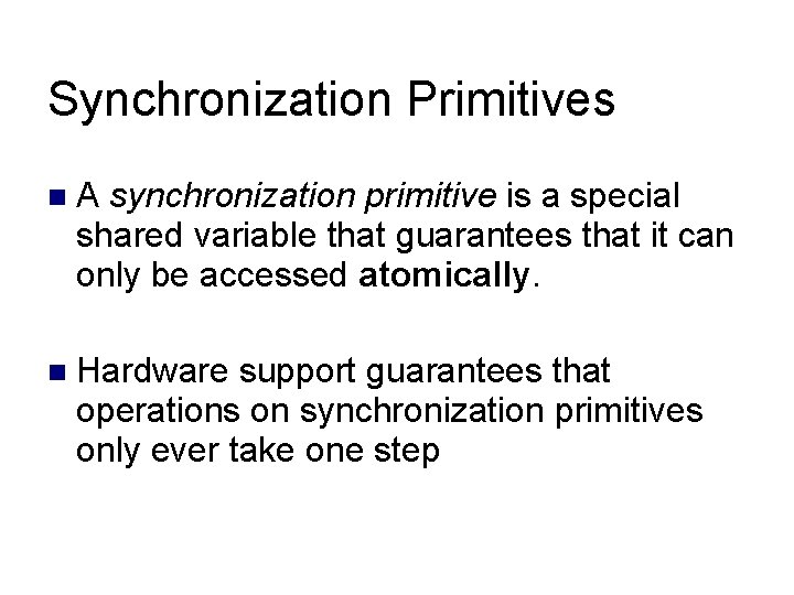 Synchronization Primitives A synchronization primitive is a special shared variable that guarantees that it Synchronization Primitives A synchronization primitive is a special shared variable that guarantees that it