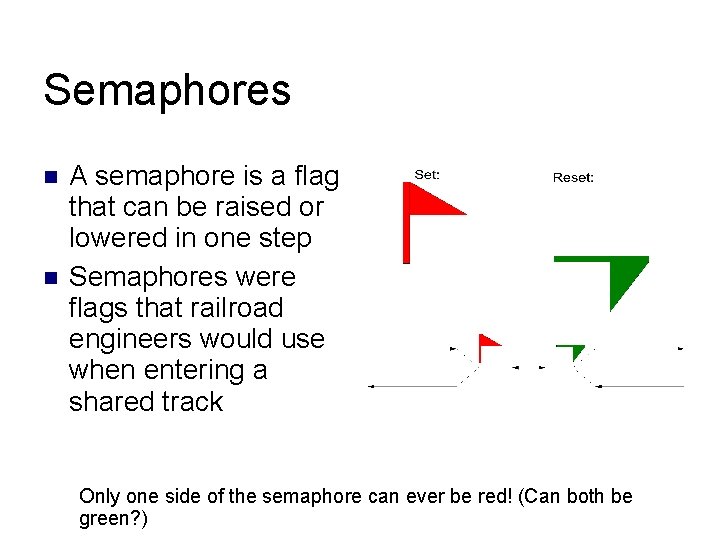 Semaphores A semaphore is a flag that can be raised or lowered in one Semaphores A semaphore is a flag that can be raised or lowered in one