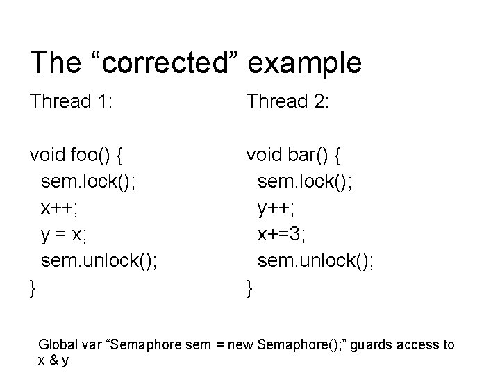 The “corrected” example Thread 1: Thread 2: void foo() { sem. lock(); x++; y The “corrected” example Thread 1: Thread 2: void foo() { sem. lock(); x++; y