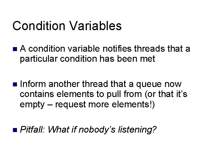 Condition Variables A condition variable notifies threads that a particular condition has been met Condition Variables A condition variable notifies threads that a particular condition has been met
