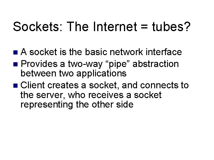 Sockets: The Internet = tubes? A socket is the basic network interface Provides a Sockets: The Internet = tubes? A socket is the basic network interface Provides a