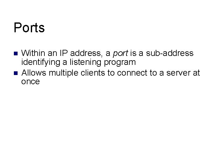 Ports Within an IP address, a port is a sub-address identifying a listening program Ports Within an IP address, a port is a sub-address identifying a listening program