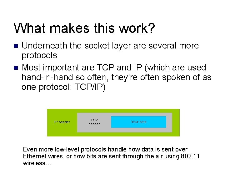 What makes this work? Underneath the socket layer are several more protocols Most important What makes this work? Underneath the socket layer are several more protocols Most important