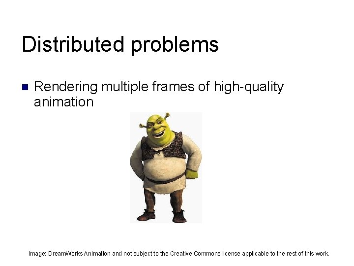 Distributed problems Rendering multiple frames of high-quality animation Image: Dream. Works Animation and not Distributed problems Rendering multiple frames of high-quality animation Image: Dream. Works Animation and not