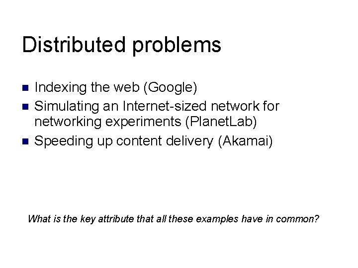 Distributed problems Indexing the web (Google) Simulating an Internet-sized network for networking experiments (Planet. Distributed problems Indexing the web (Google) Simulating an Internet-sized network for networking experiments (Planet.