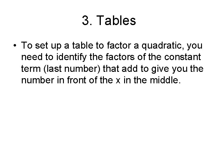 3. Tables • To set up a table to factor a quadratic, you need