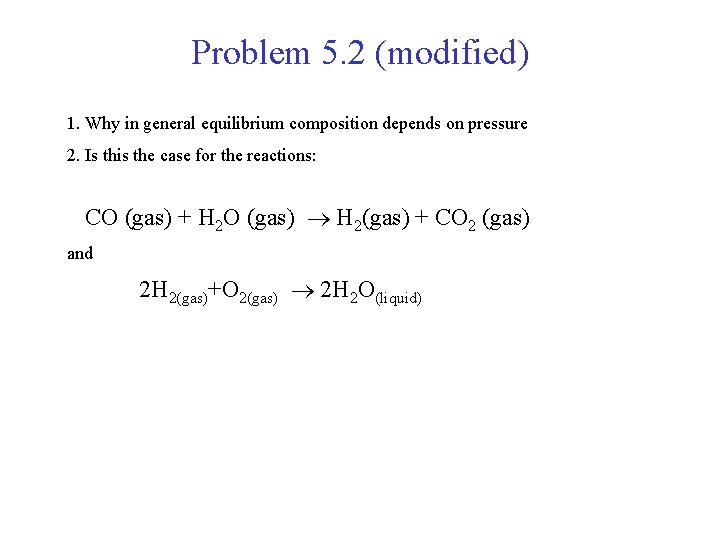 Problem 5. 2 (modified) 1. Why in general equilibrium composition depends on pressure 2.