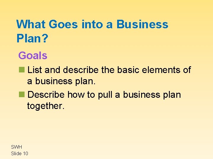 What Goes into a Business Plan? Goals n List and describe the basic elements