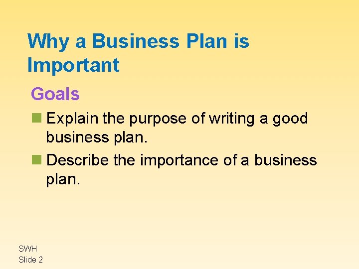 Why a Business Plan is Important Goals n Explain the purpose of writing a