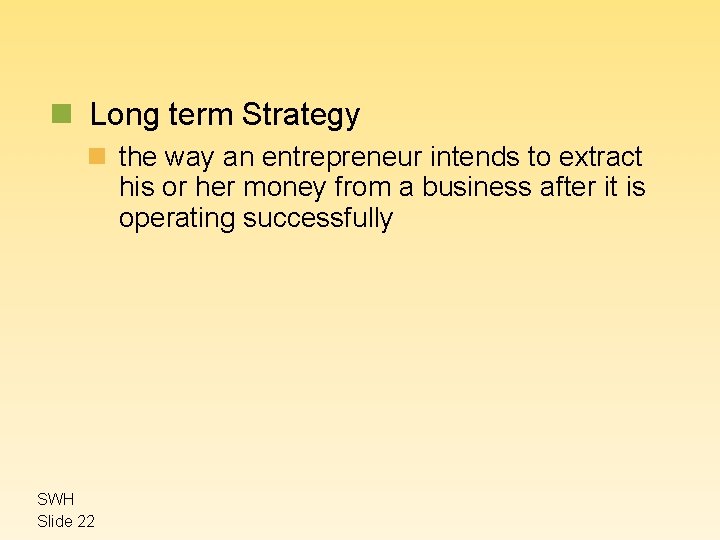 n Long term Strategy n the way an entrepreneur intends to extract his or