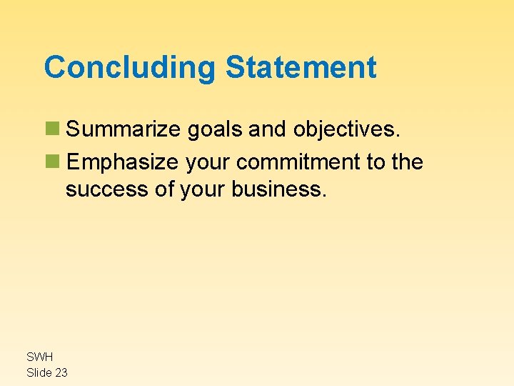 Concluding Statement n Summarize goals and objectives. n Emphasize your commitment to the success