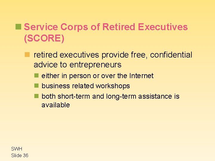 n Service Corps of Retired Executives (SCORE) n retired executives provide free, confidential advice