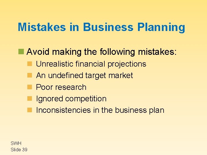 Mistakes in Business Planning n Avoid making the following mistakes: n n n SWH