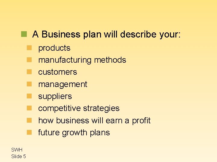 n A Business plan will describe your: n n n n SWH Slide 5