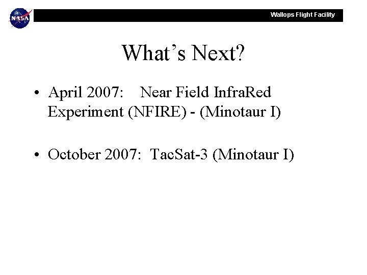 Wallops Flight Facility What’s Next? • April 2007: Near Field Infra. Red Experiment (NFIRE)