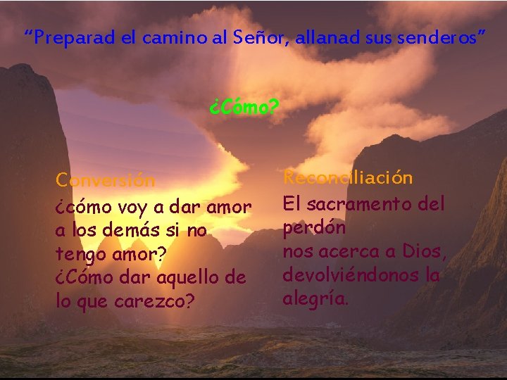 “Preparad el camino al Señor, allanad sus senderos” ¿Cómo? Conversión ¿cómo voy a dar