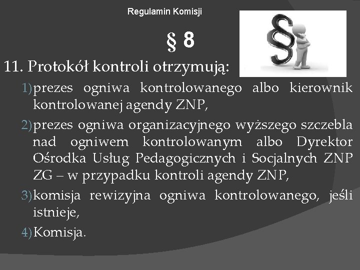 Regulamin Komisji § 8 11. Protokół kontroli otrzymują: 1) prezes ogniwa kontrolowanego albo kierownik