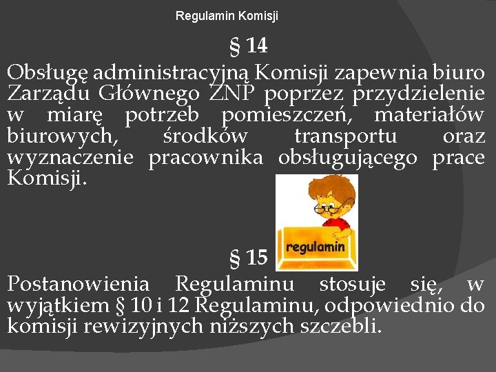 Regulamin Komisji § 14 Obsługę administracyjną Komisji zapewnia biuro Zarządu Głównego ZNP poprzez przydzielenie