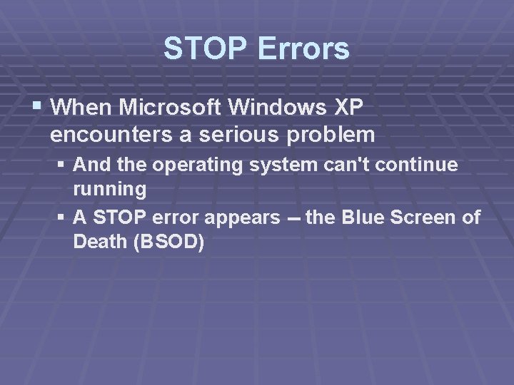 STOP Errors § When Microsoft Windows XP encounters a serious problem § And the STOP Errors § When Microsoft Windows XP encounters a serious problem § And the