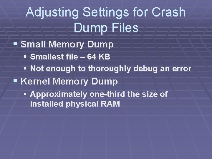 Adjusting Settings for Crash Dump Files § Small Memory Dump § Smallest file – Adjusting Settings for Crash Dump Files § Small Memory Dump § Smallest file –