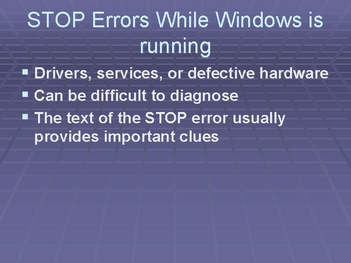 STOP Errors While Windows is running § Drivers, services, or defective hardware § Can STOP Errors While Windows is running § Drivers, services, or defective hardware § Can