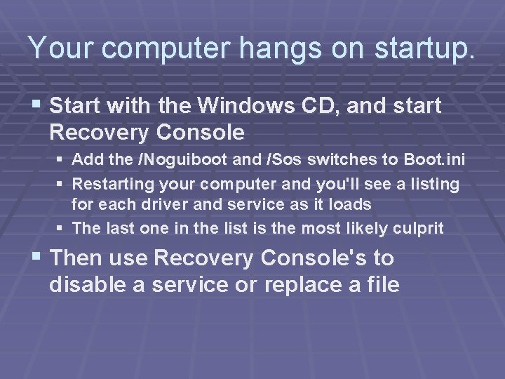 Your computer hangs on startup. § Start with the Windows CD, and start Recovery Your computer hangs on startup. § Start with the Windows CD, and start Recovery