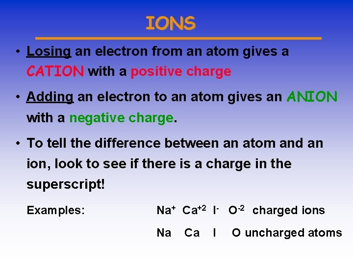 IONS • Losing an electron from an atom gives a CATION with a positive