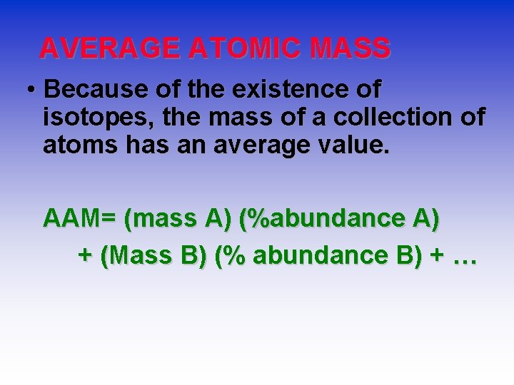 AVERAGE ATOMIC MASS • Because of the existence of isotopes, the mass of a