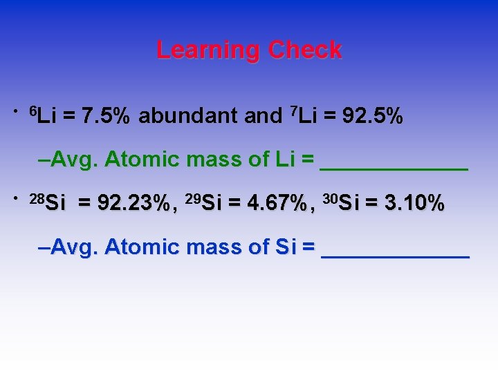 Learning Check • 6 Li = 7. 5% abundant and 7 Li = 92.
