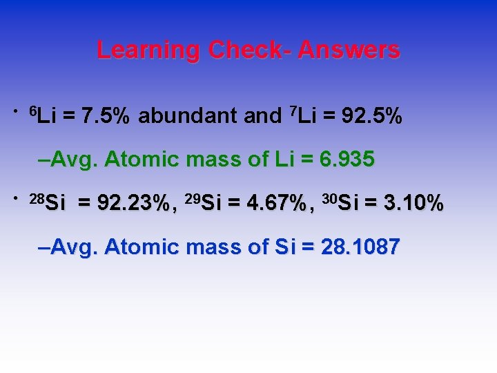 Learning Check- Answers • 6 Li = 7. 5% abundant and 7 Li =